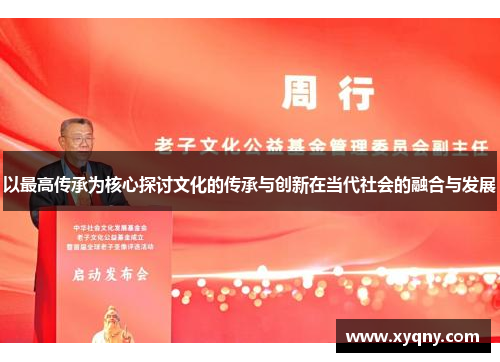 以最高传承为核心探讨文化的传承与创新在当代社会的融合与发展