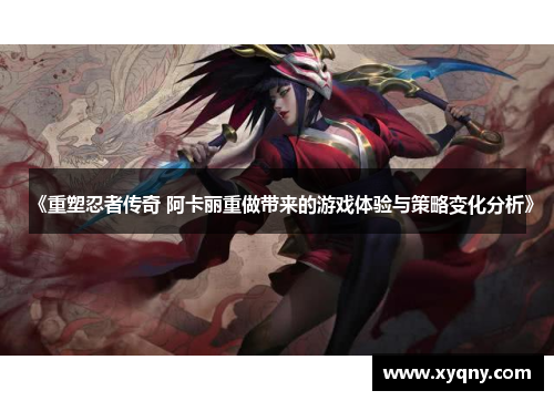 《重塑忍者传奇 阿卡丽重做带来的游戏体验与策略变化分析》