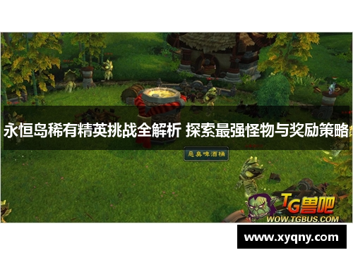 永恒岛稀有精英挑战全解析 探索最强怪物与奖励策略